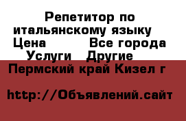 Репетитор по итальянскому языку. › Цена ­ 600 - Все города Услуги » Другие   . Пермский край,Кизел г.